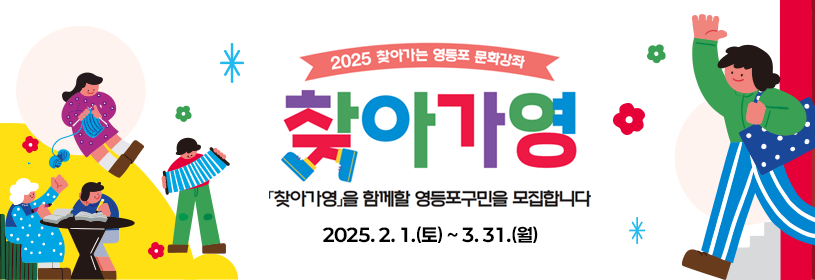 2025 찾아가는 영등포 문화강좌
찾아가영
「찾아가영」을 함께할 영등포구민을 모집합니다

2025. 2. 1.(토) ~ 3. 31.(월)