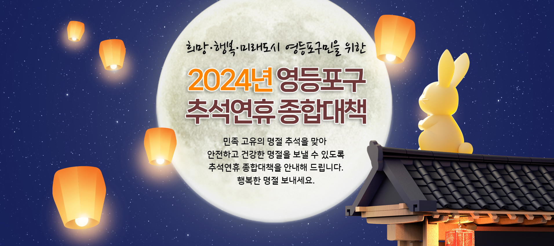 희망·행복·미래도시 영등포구민을 위한 2024년 영등포구 추석연휴 종합대책. 민족 고유의 명절 추석을 맞아 안전하고 건강한 명절을 보낼 수 있도록 추석연휴 종합대책을 안내해 드립니다. 행복한 명절 보내세요.